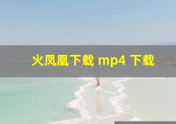 火凤凰下载 mp4 下载